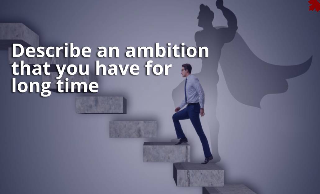 Describe an ambition that you have for long time