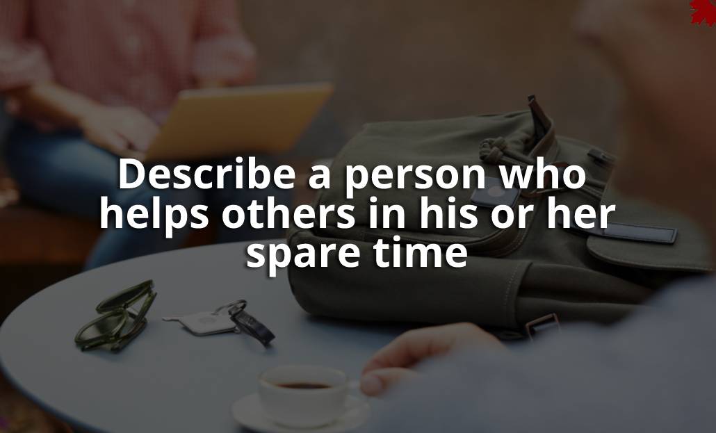 Describe a person who helps others in his or her spare time