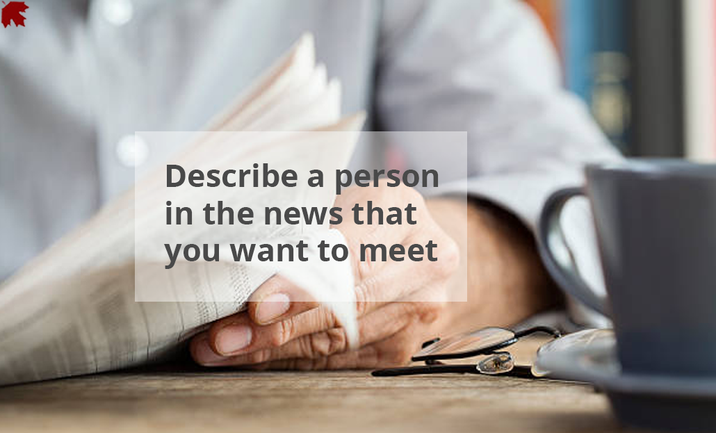 Describe a person in the news that you want to meet