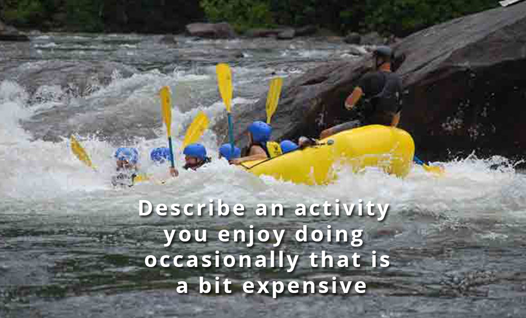 Describe an activity you enjoy doing occasionally that is a bit expensive