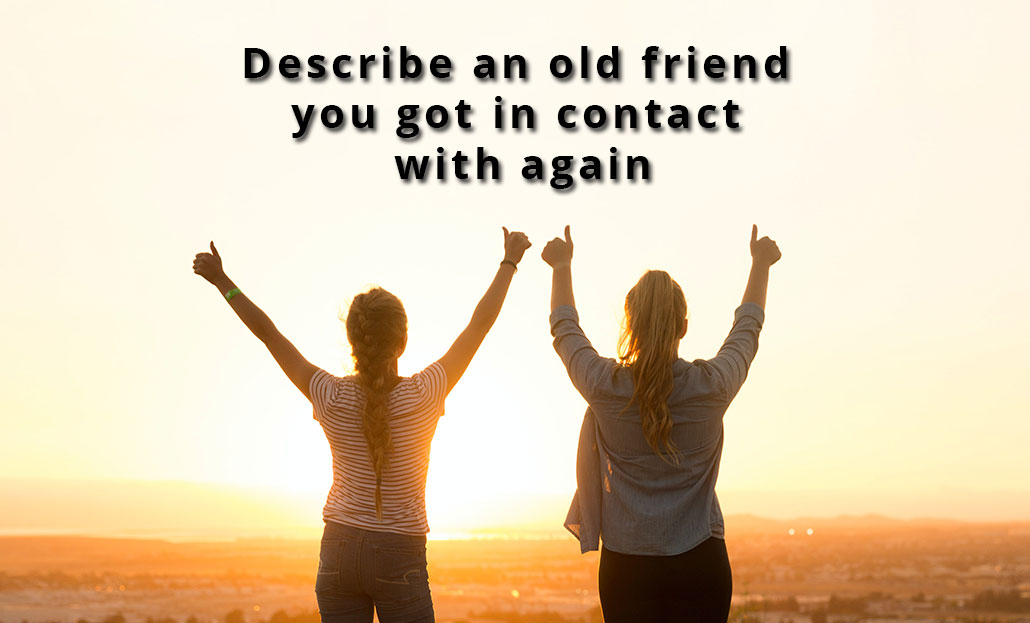 Describe an old friend you got in contact with again