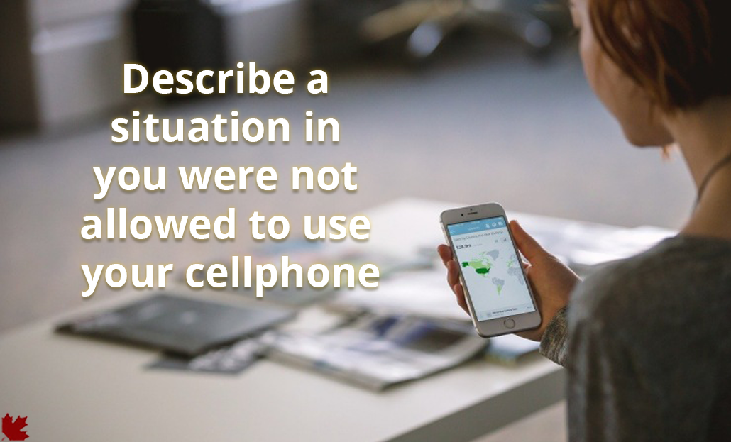 Describe a situation in you were not allowed to use your cellphone