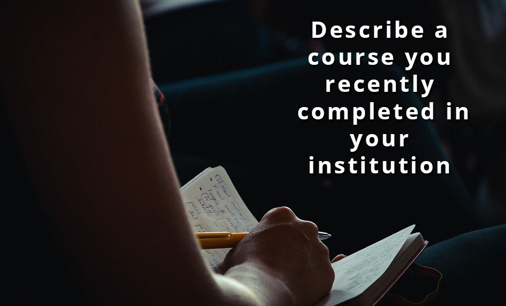 Describe a course you recently completed in your institution.