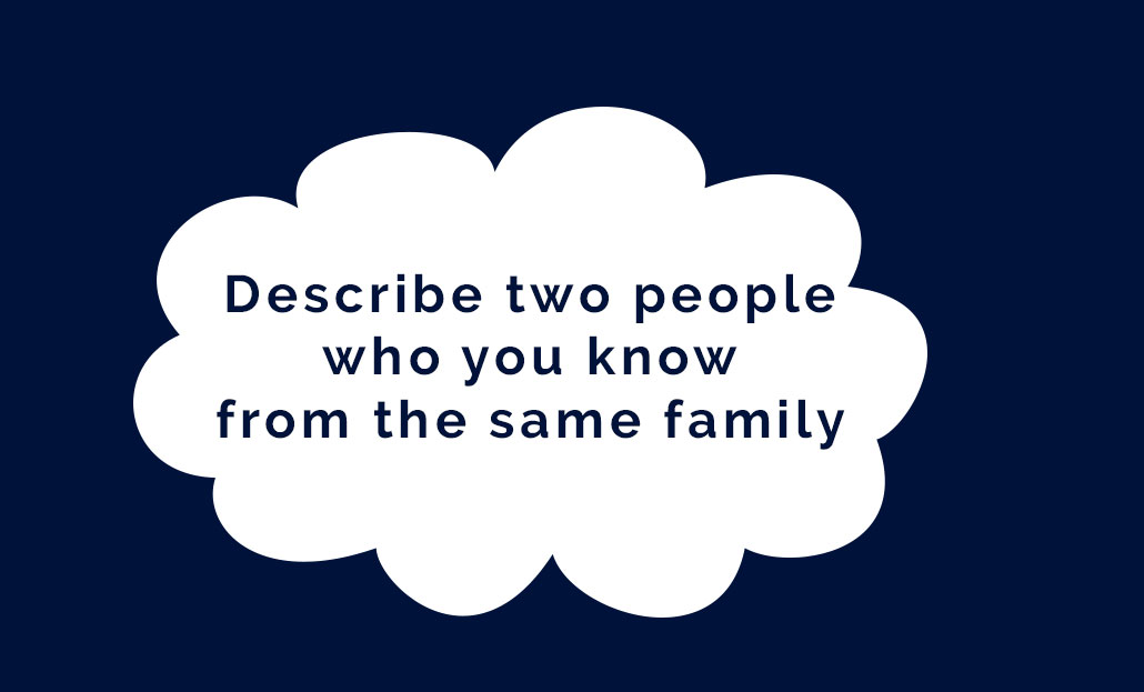 Describe two people who you know from the same family