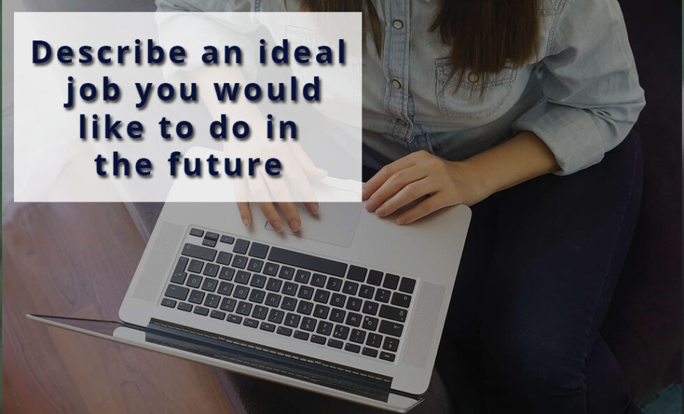 Describe An Ideal Job You Would Like To Do In The Future Best Ielts Institute In Mohali And 0975