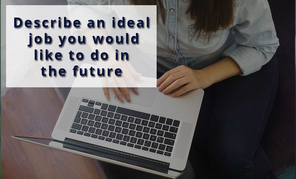 Describe an ideal job you would like to do in the future
