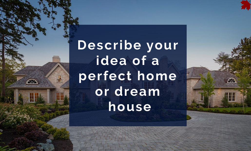 Describe your idea of a perfect home or dream house