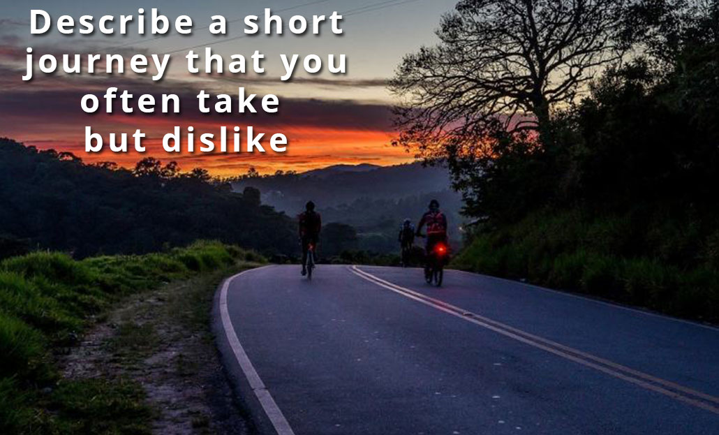 Describe a short journey that you often take but dislike