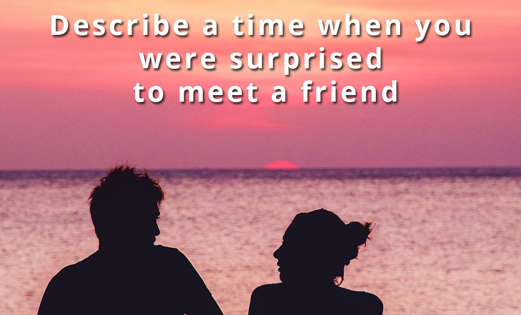 Describe a time when you were surprised to meet a friend