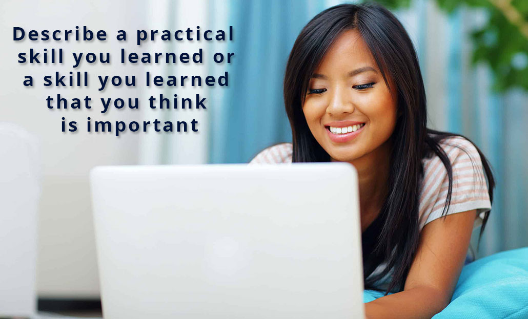 Describe a practical skill you learned or a skill you learned that you think is important